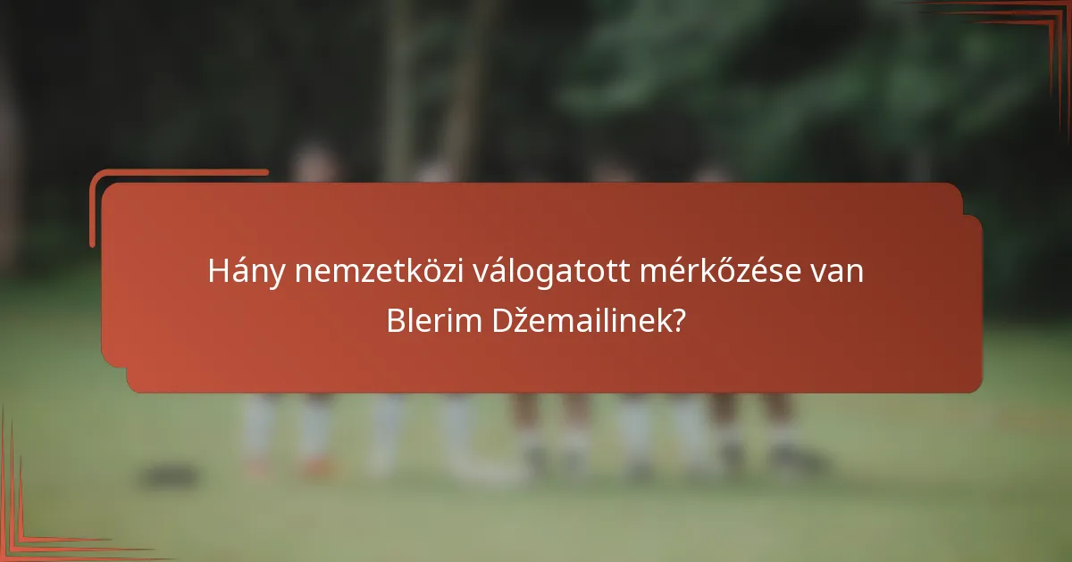 Hány nemzetközi válogatott mérkőzése van Blerim Džemailinek?