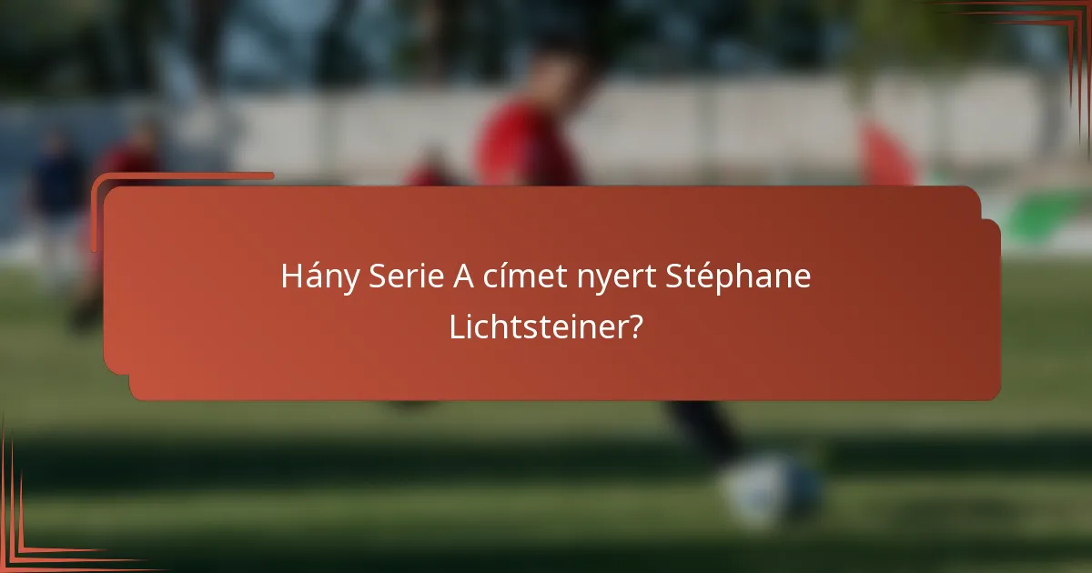 Hány Serie A címet nyert Stéphane Lichtsteiner?