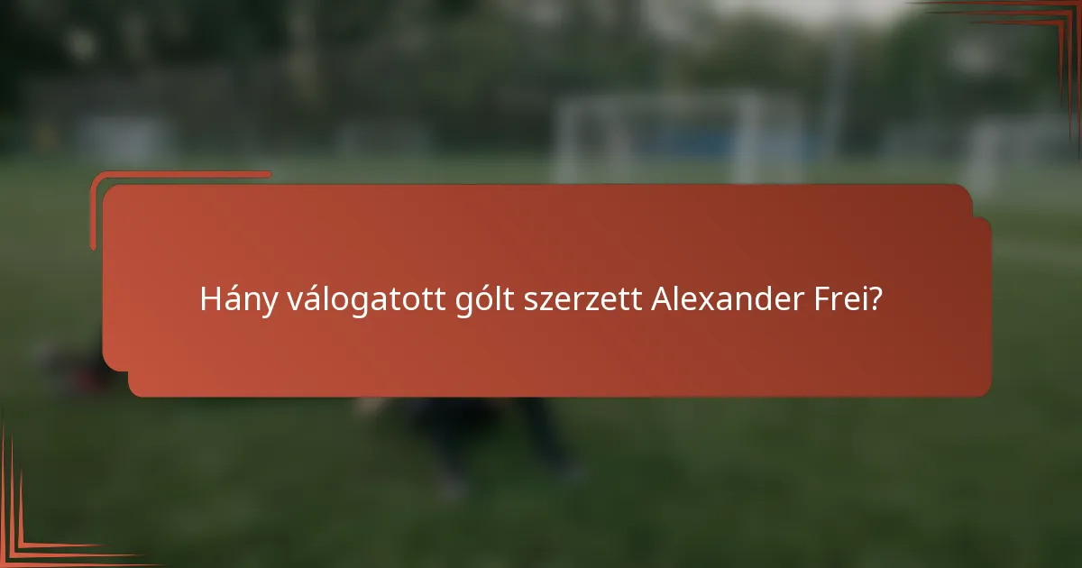 Hány válogatott gólt szerzett Alexander Frei?