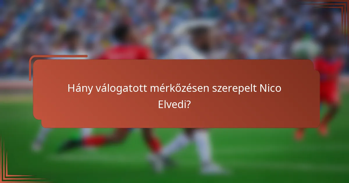 Hány válogatott mérkőzésen szerepelt Nico Elvedi?