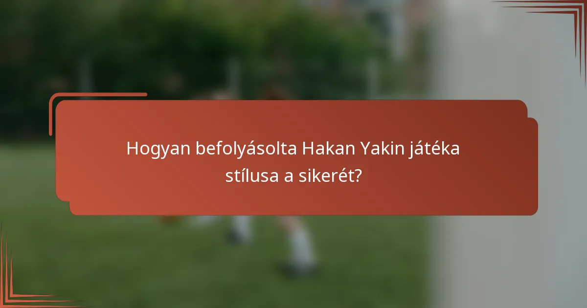 Hogyan befolyásolta Hakan Yakin játéka stílusa a sikerét?