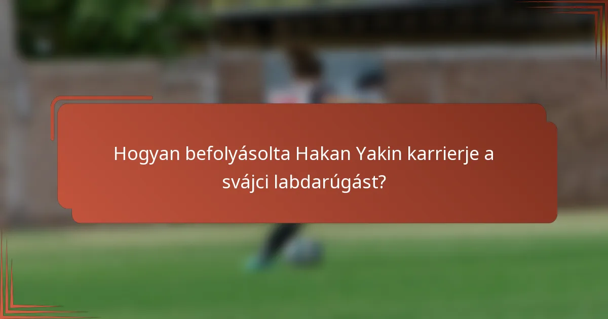 Hogyan befolyásolta Hakan Yakin karrierje a svájci labdarúgást?