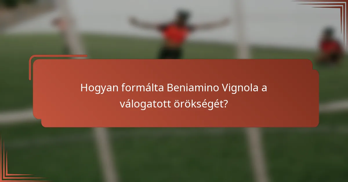 Hogyan formálta Beniamino Vignola a válogatott örökségét?