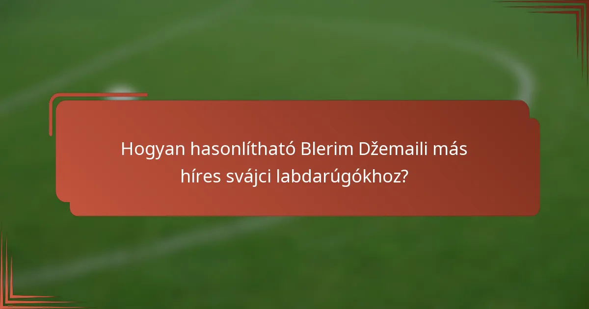 Hogyan hasonlítható Blerim Džemaili más híres svájci labdarúgókhoz?