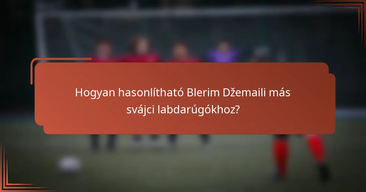 Hogyan hasonlítható Blerim Džemaili más svájci labdarúgókhoz?