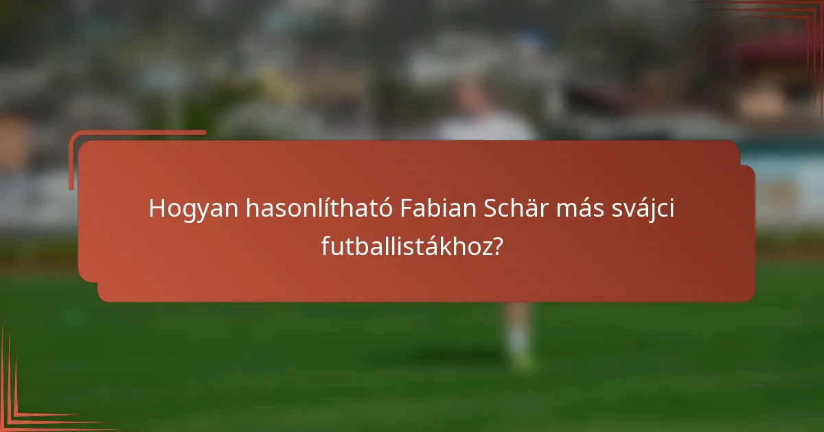 Hogyan hasonlítható Fabian Schär más svájci futballistákhoz?