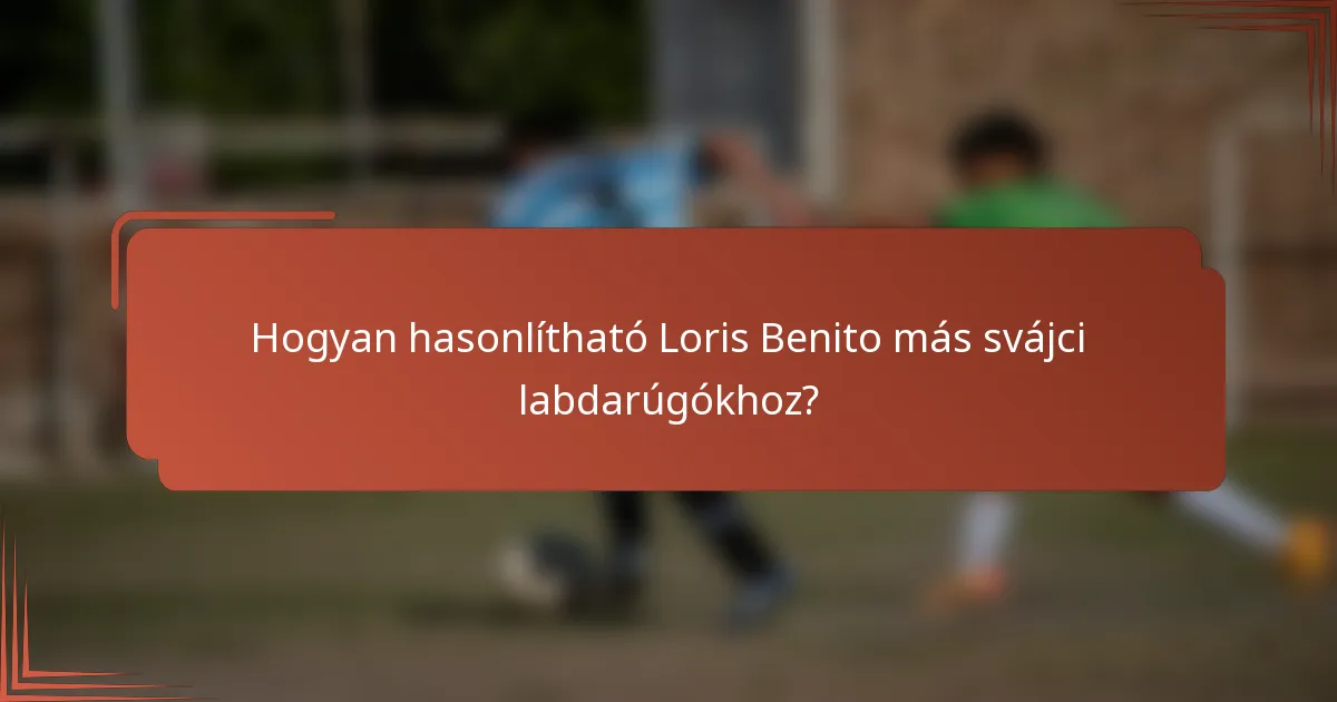 Hogyan hasonlítható Loris Benito más svájci labdarúgókhoz?