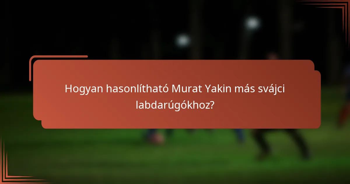 Hogyan hasonlítható Murat Yakin más svájci labdarúgókhoz?