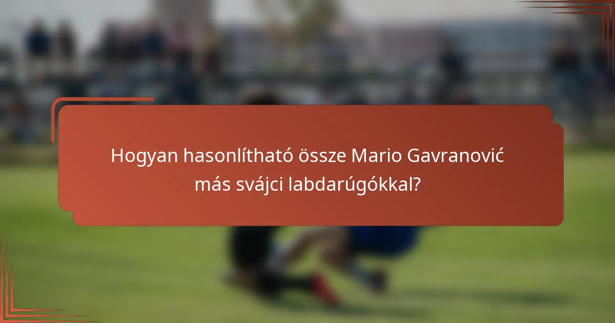 Hogyan hasonlítható össze Mario Gavranović más svájci labdarúgókkal?