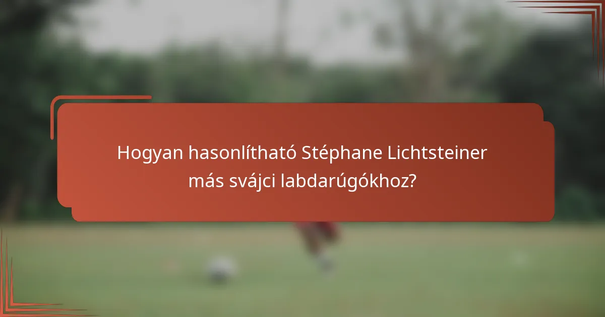 Hogyan hasonlítható Stéphane Lichtsteiner más svájci labdarúgókhoz?