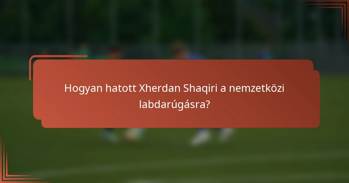 Hogyan hatott Xherdan Shaqiri a nemzetközi labdarúgásra?
