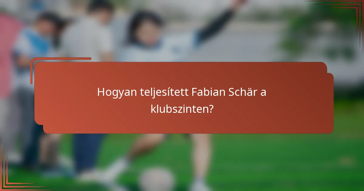 Hogyan teljesített Fabian Schär a klubszinten?