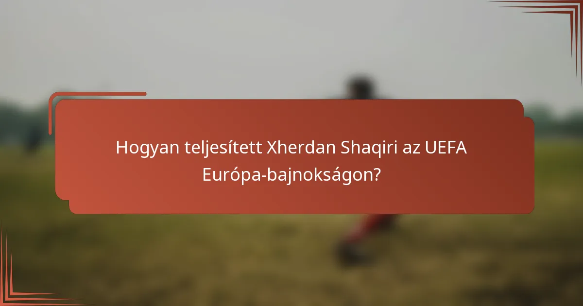Hogyan teljesített Xherdan Shaqiri az UEFA Európa-bajnokságon?