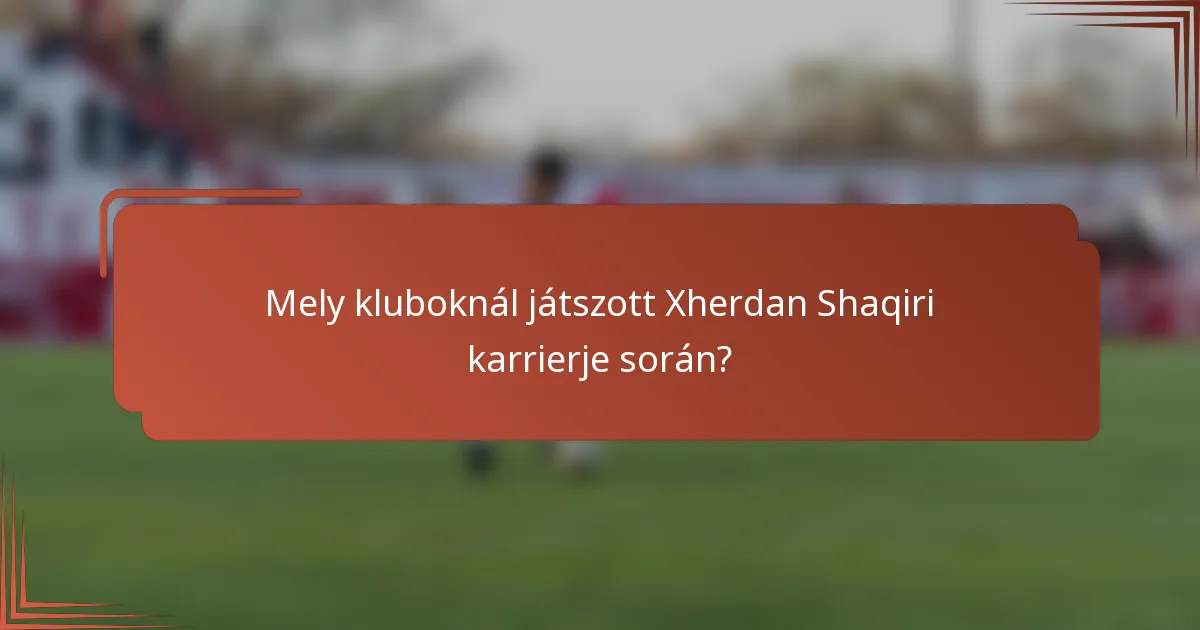 Mely kluboknál játszott Xherdan Shaqiri karrierje során?