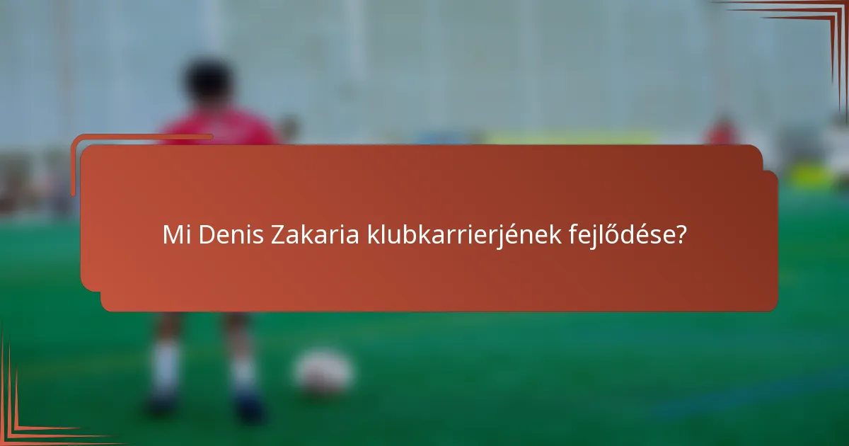 Mi Denis Zakaria klubkarrierjének fejlődése?