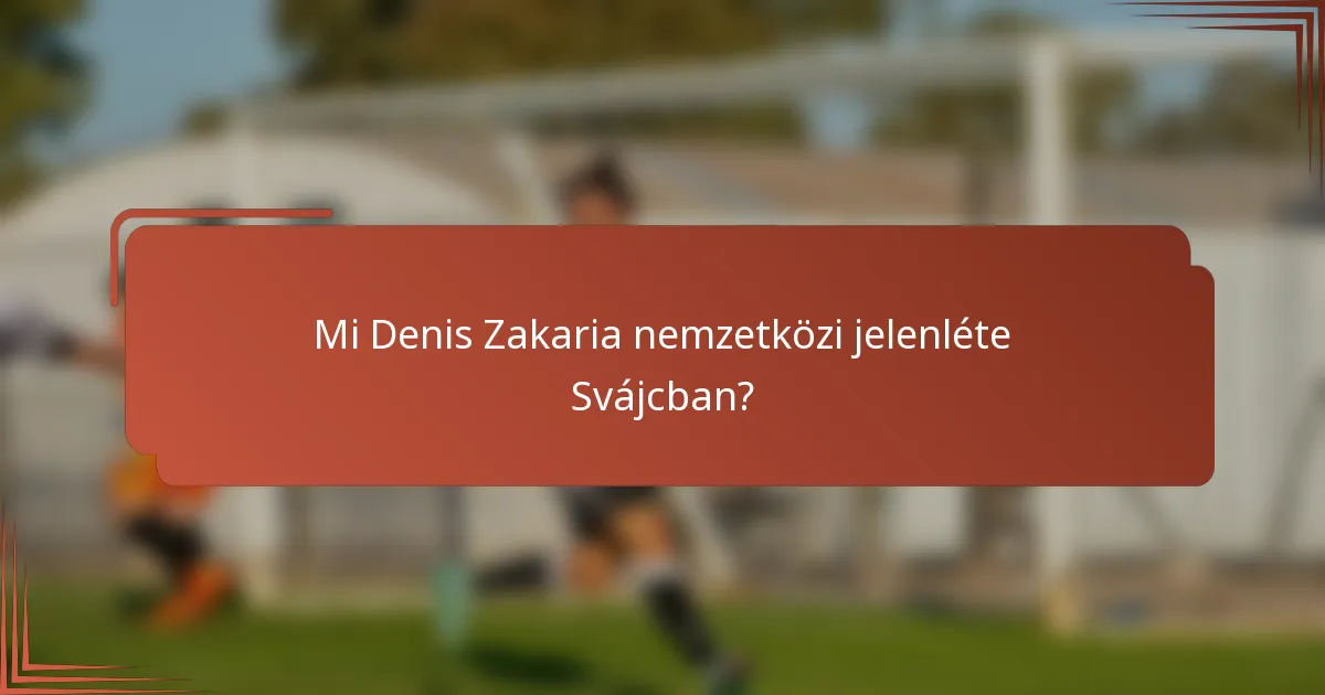 Mi Denis Zakaria nemzetközi jelenléte Svájcban?