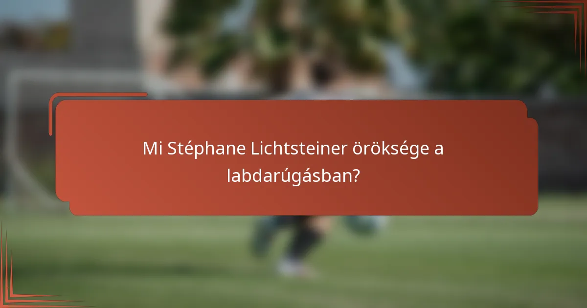Mi Stéphane Lichtsteiner öröksége a labdarúgásban?