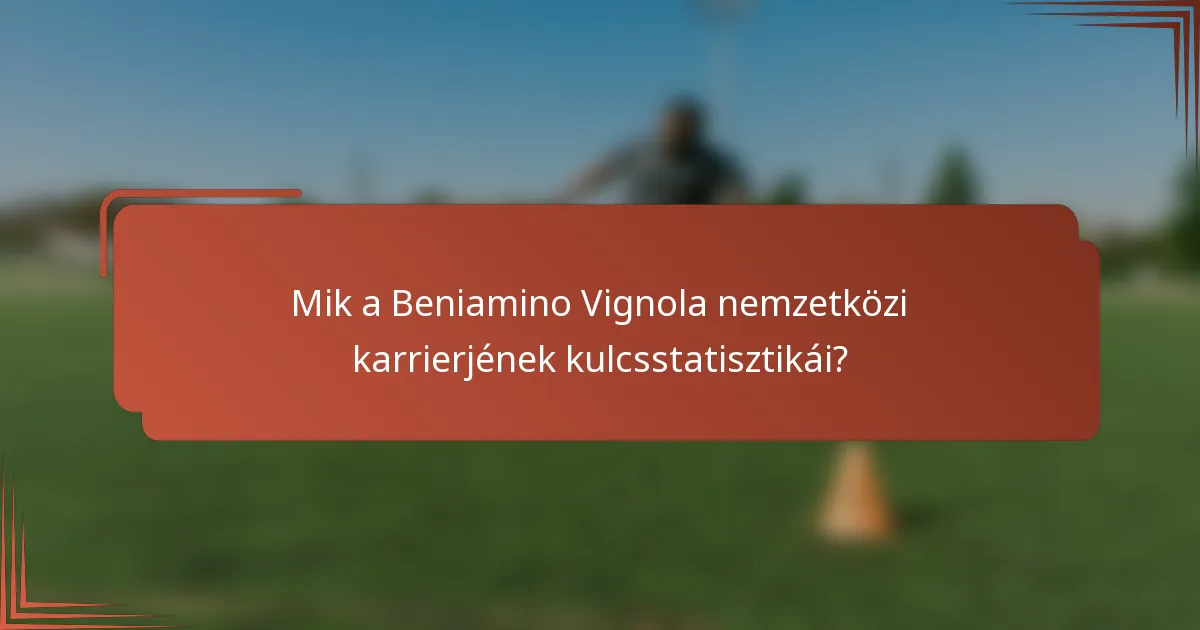 Mik a Beniamino Vignola nemzetközi karrierjének kulcsstatisztikái?
