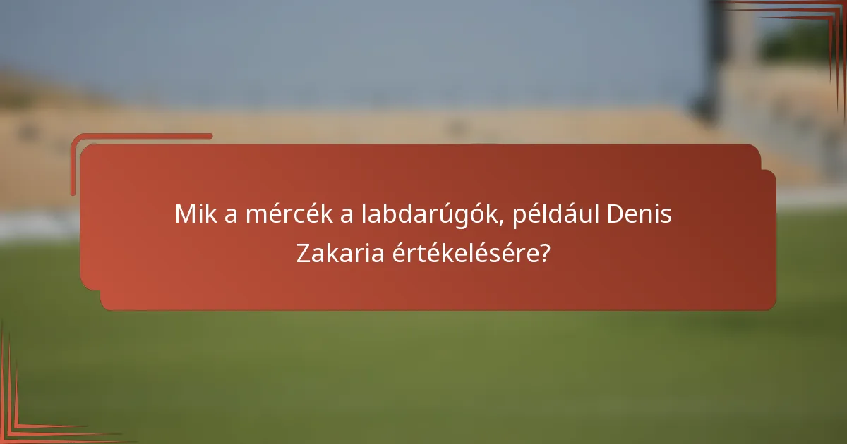 Mik a mércék a labdarúgók, például Denis Zakaria értékelésére?