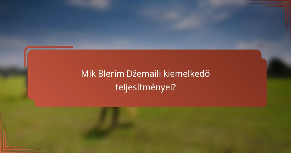 Mik Blerim Džemaili kiemelkedő teljesítményei?