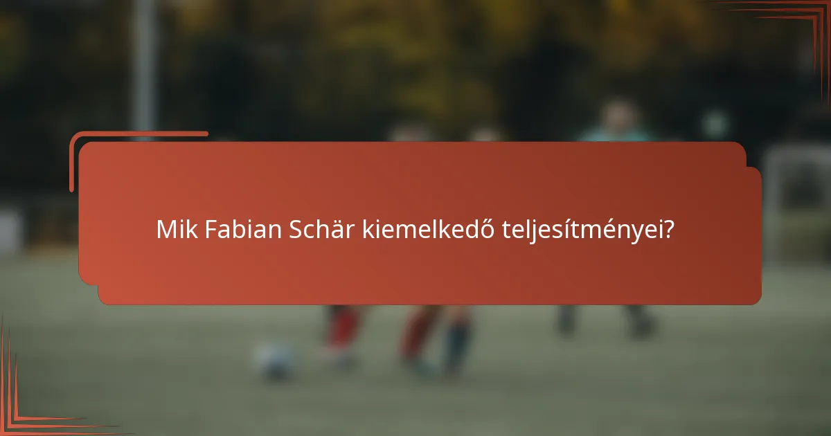 Mik Fabian Schär kiemelkedő teljesítményei?