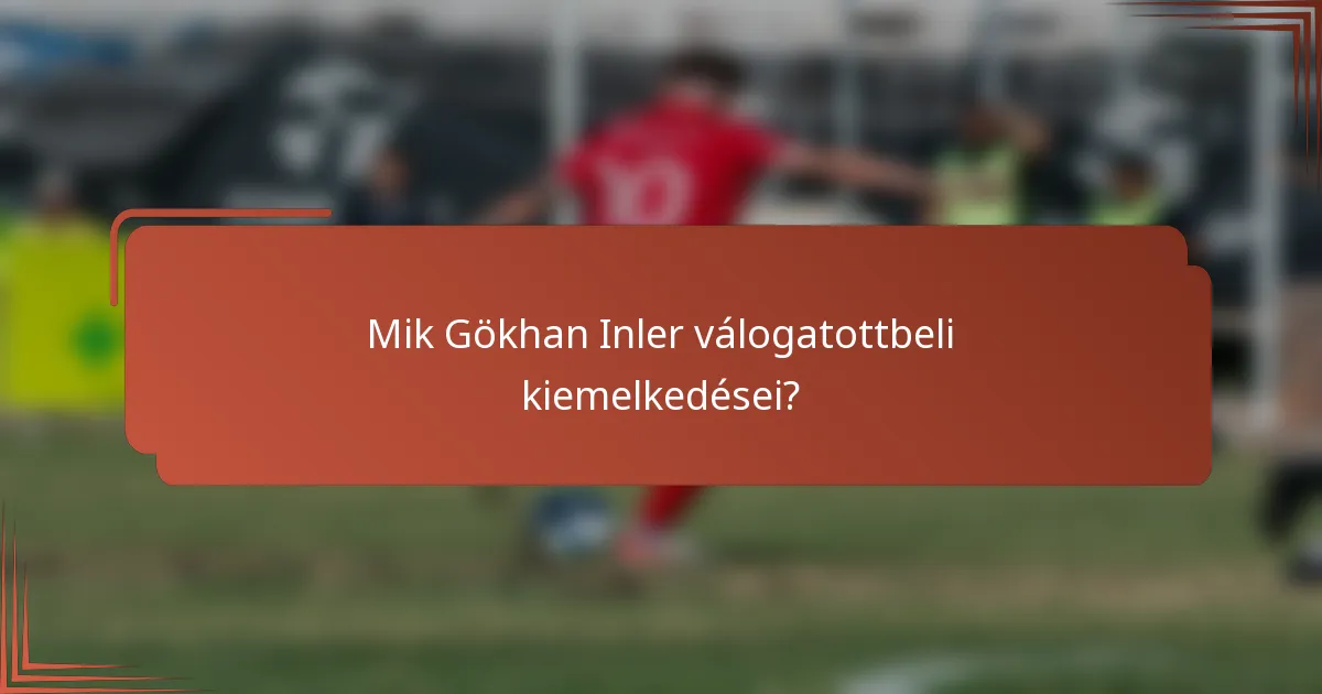 Mik Gökhan Inler válogatottbeli kiemelkedései?