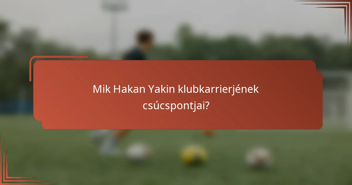 Mik Hakan Yakin klubkarrierjének csúcspontjai?