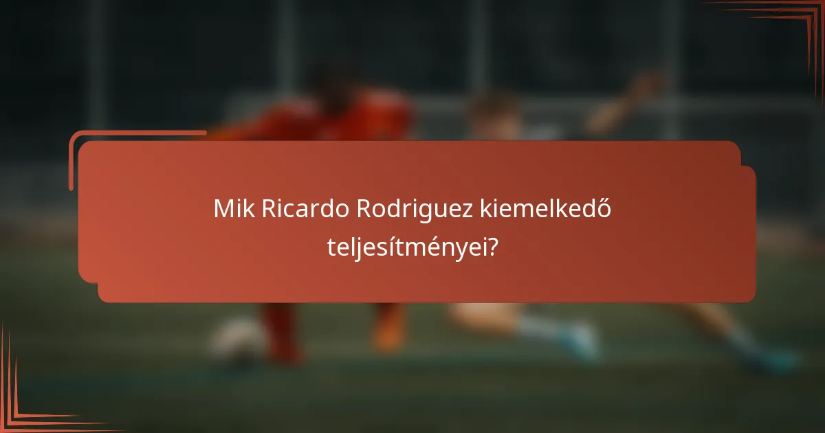 Mik Ricardo Rodriguez kiemelkedő teljesítményei?