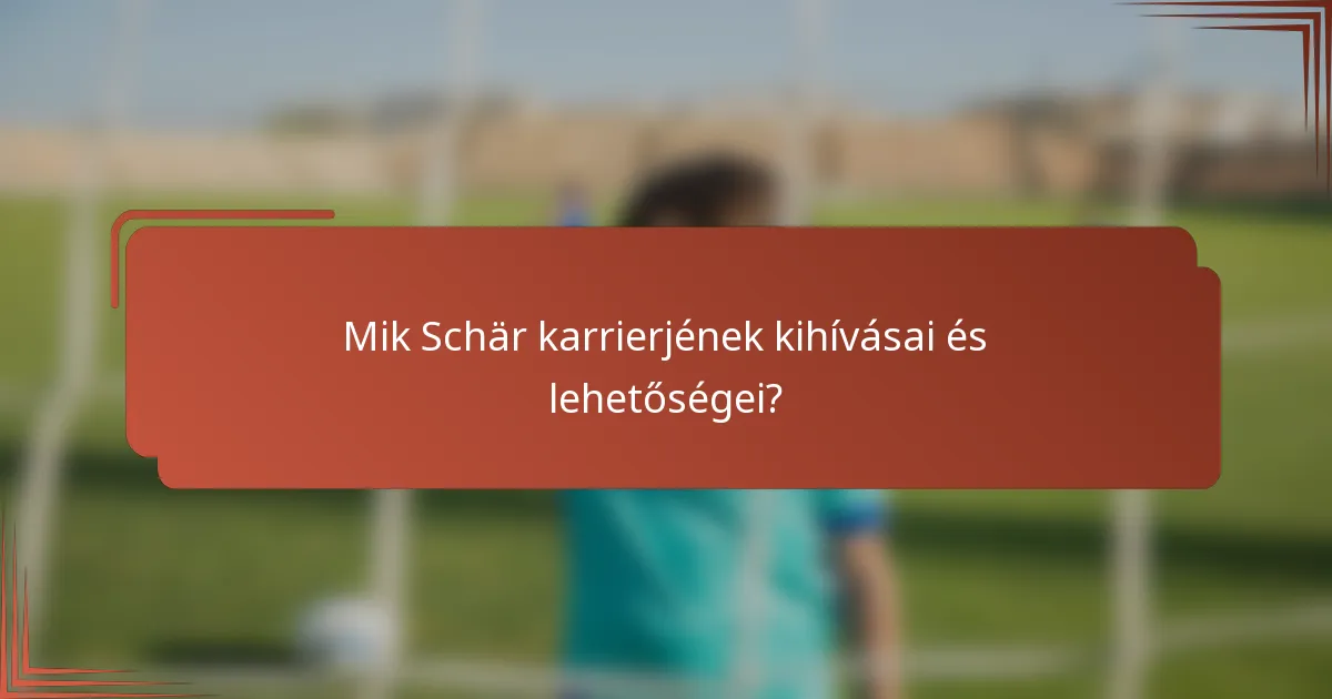 Mik Schär karrierjének kihívásai és lehetőségei?