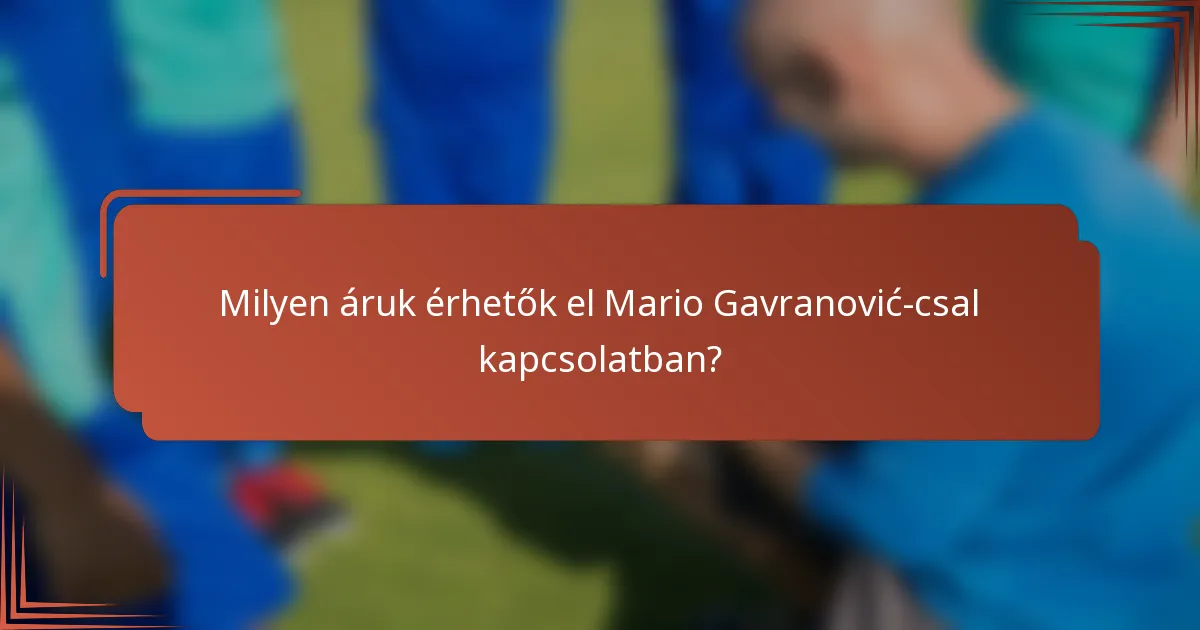 Milyen áruk érhetők el Mario Gavranović-csal kapcsolatban?