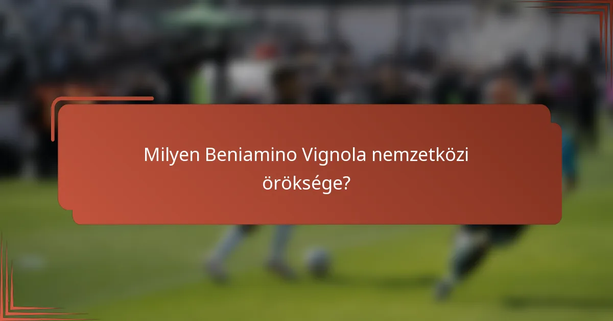 Milyen Beniamino Vignola nemzetközi öröksége?