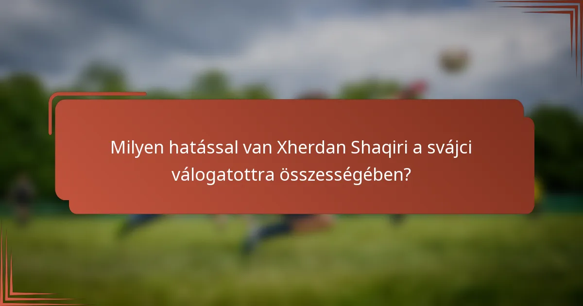 Milyen hatással van Xherdan Shaqiri a svájci válogatottra összességében?