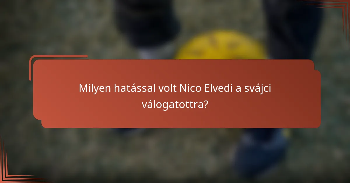 Milyen hatással volt Nico Elvedi a svájci válogatottra?