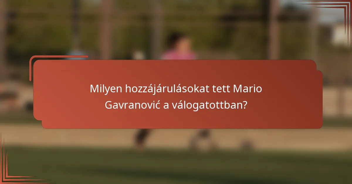 Milyen hozzájárulásokat tett Mario Gavranović a válogatottban?