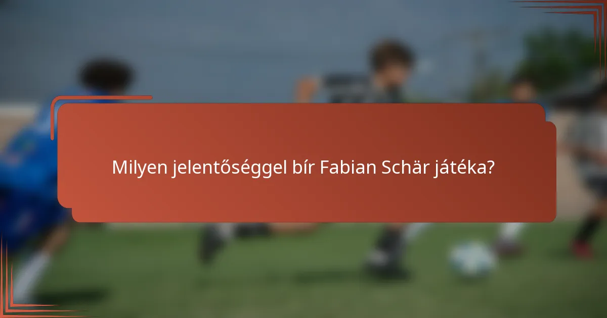 Milyen jelentőséggel bír Fabian Schär játéka?