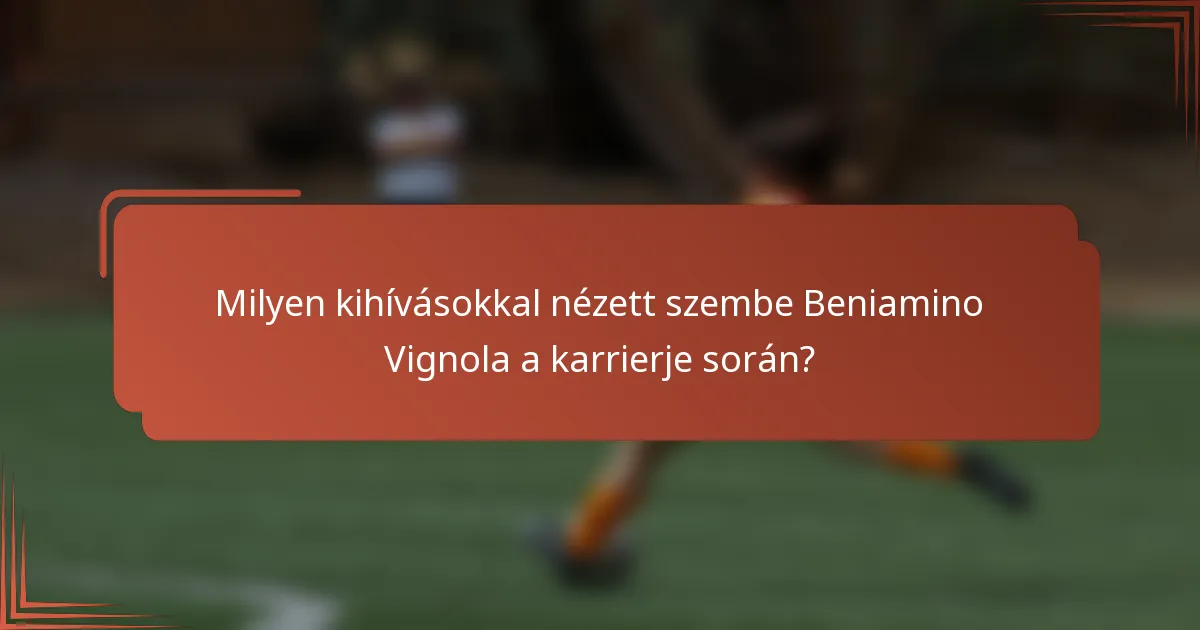 Milyen kihívásokkal nézett szembe Beniamino Vignola a karrierje során?