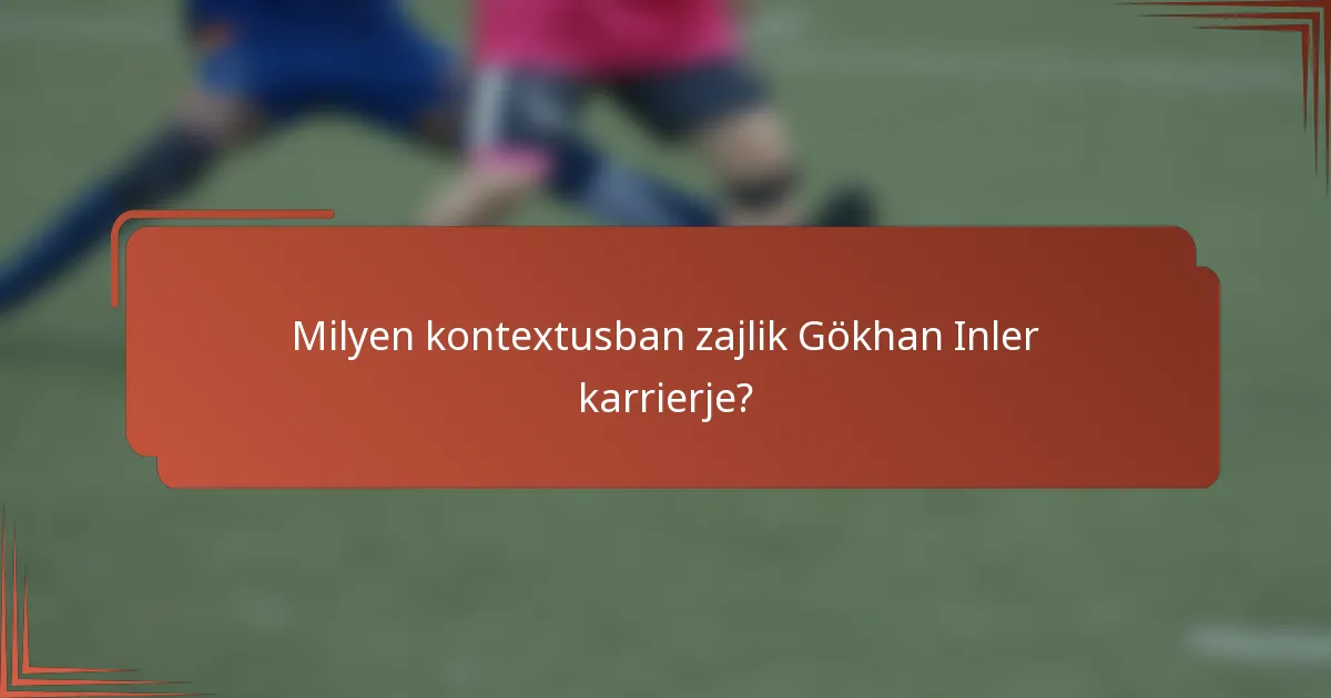 Milyen kontextusban zajlik Gökhan Inler karrierje?