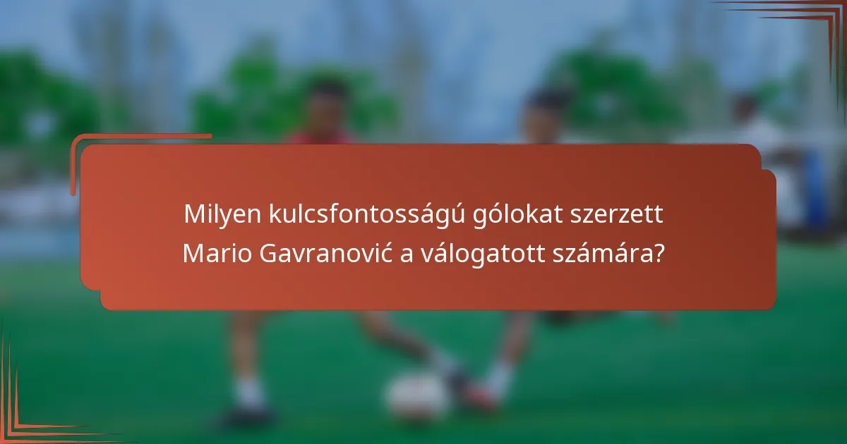 Milyen kulcsfontosságú gólokat szerzett Mario Gavranović a válogatott számára?