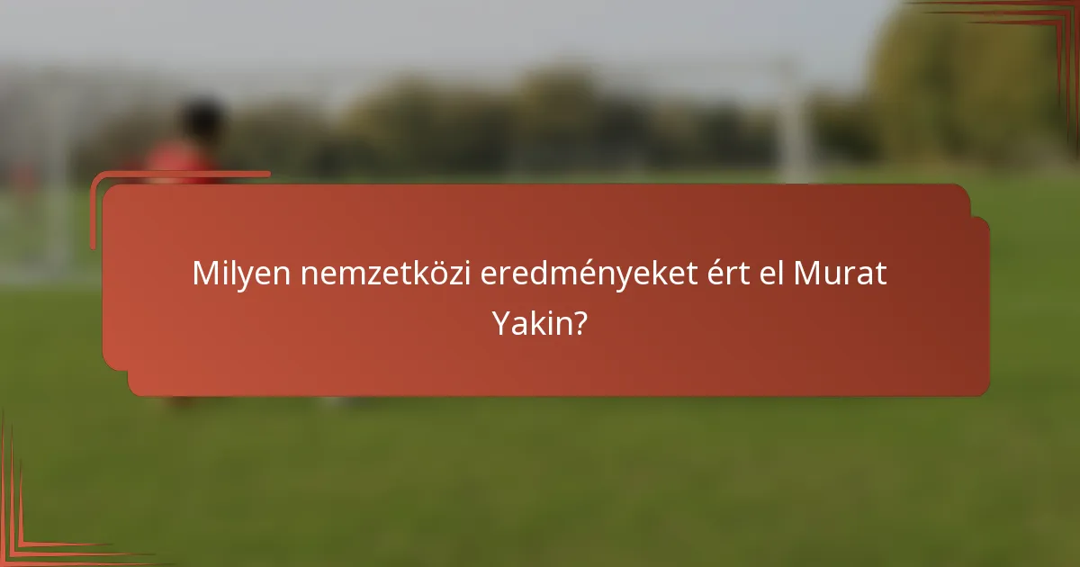 Milyen nemzetközi eredményeket ért el Murat Yakin?