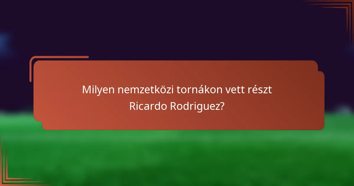 Milyen nemzetközi tornákon vett részt Ricardo Rodriguez?