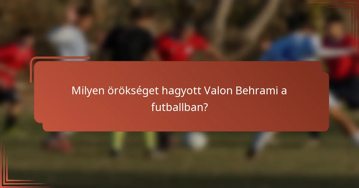 Milyen örökséget hagyott Valon Behrami a futballban?
