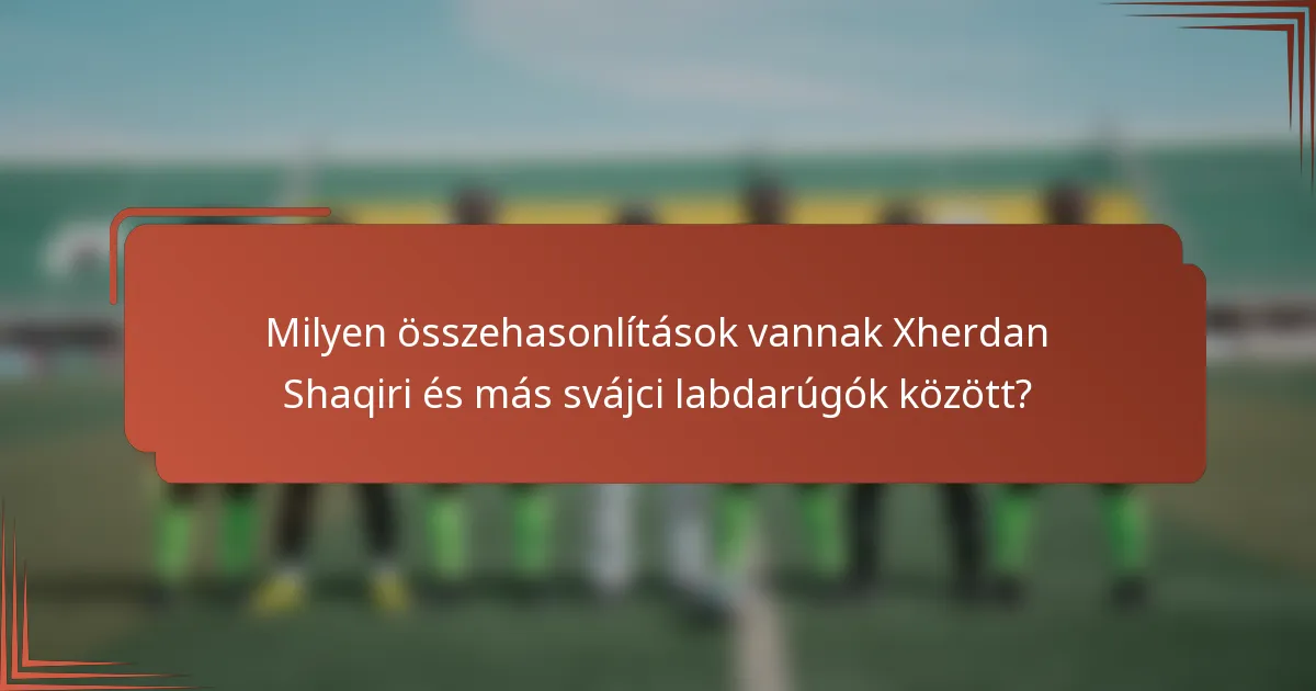 Milyen összehasonlítások vannak Xherdan Shaqiri és más svájci labdarúgók között?