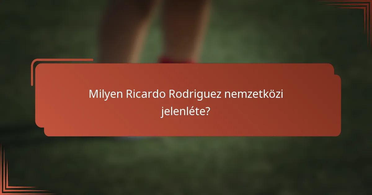 Milyen Ricardo Rodriguez nemzetközi jelenléte?