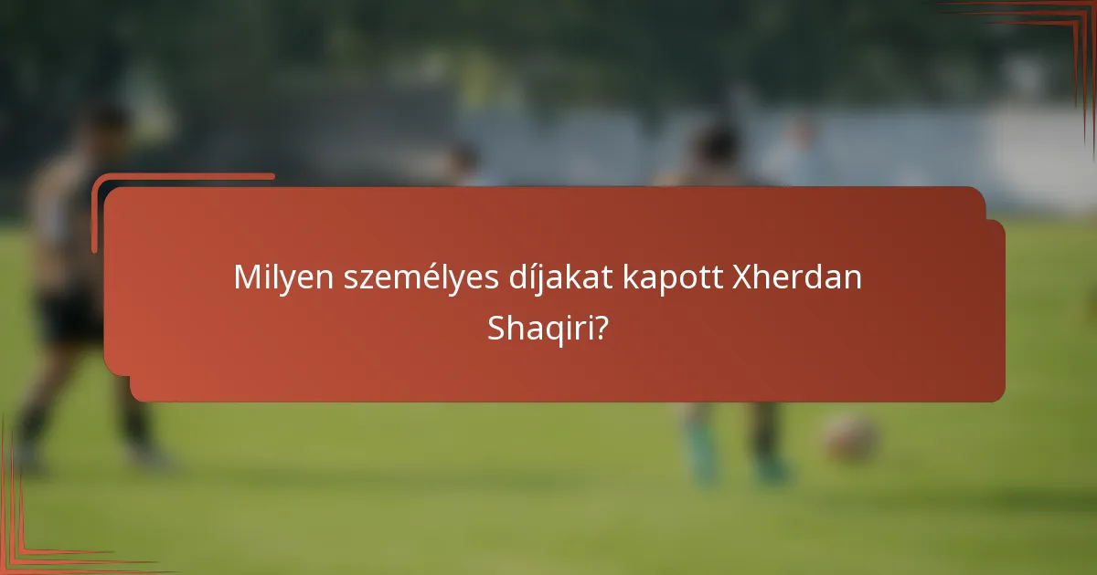 Milyen személyes díjakat kapott Xherdan Shaqiri?