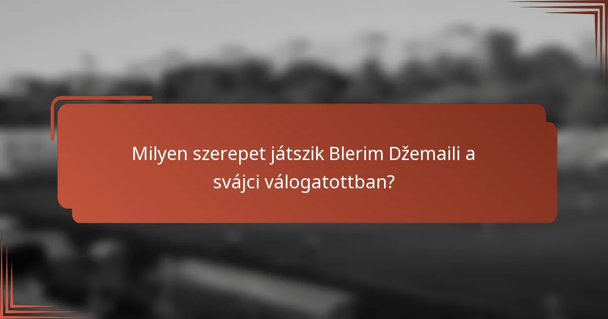 Milyen szerepet játszik Blerim Džemaili a svájci válogatottban?