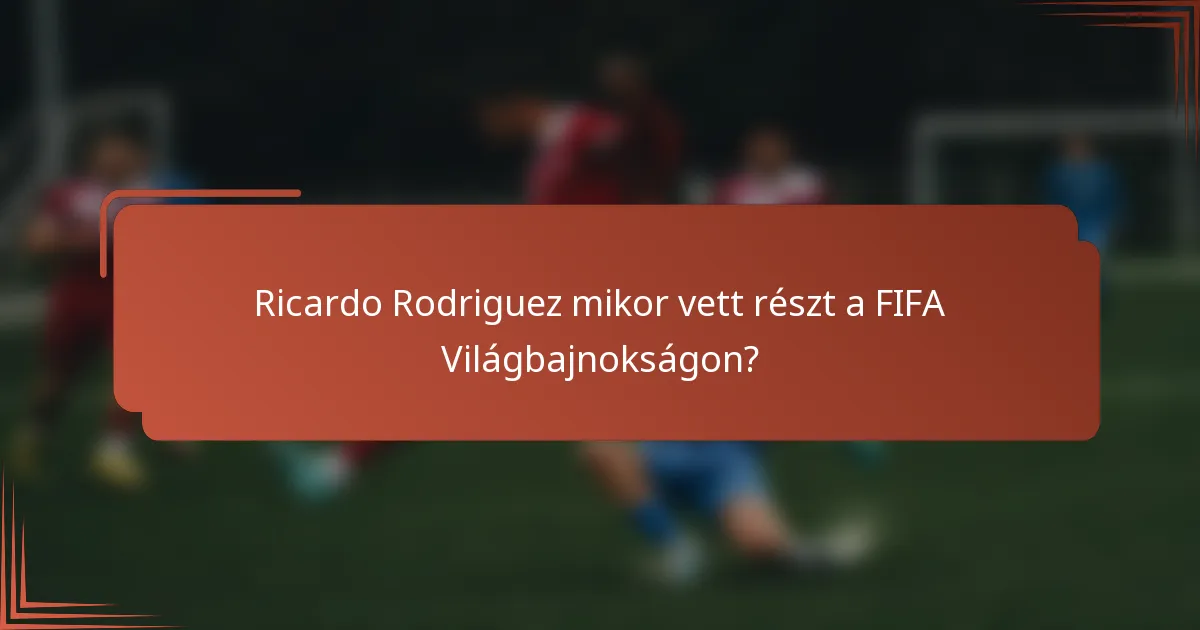 Ricardo Rodriguez mikor vett részt a FIFA Világbajnokságon?